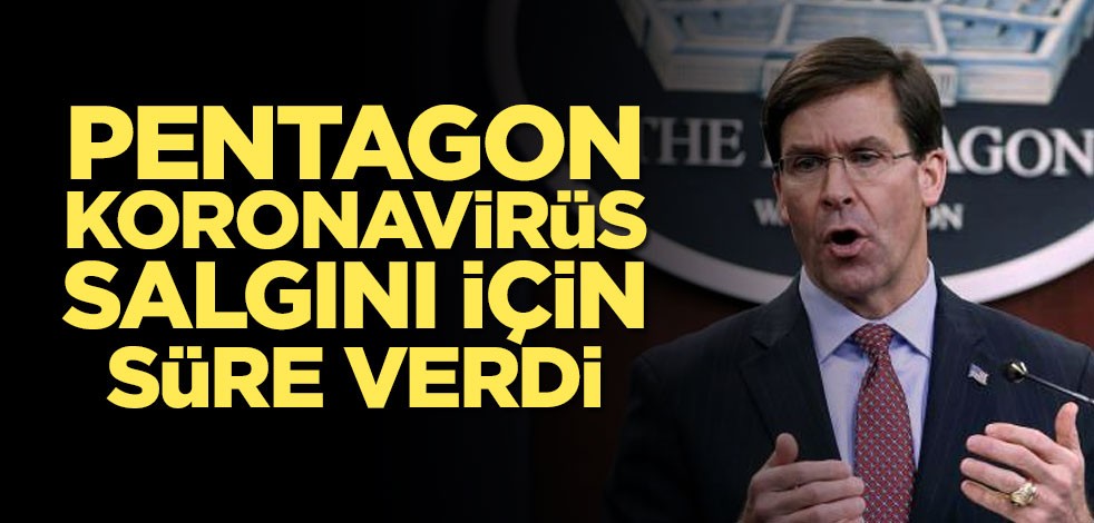 Pentagon koronavirüs salgını için süre verdi!