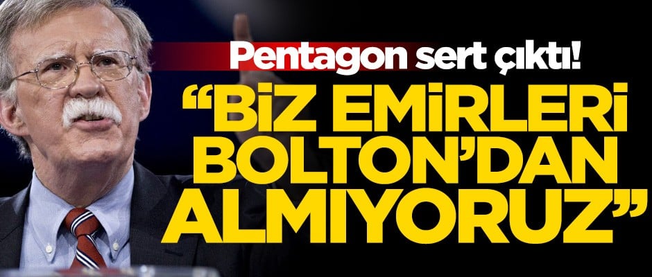 Pentagon sert çıktı: "Biz emirleri Bolton'dan almıyoruz"