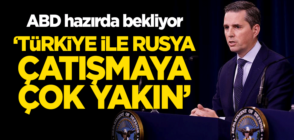 ABD'nin temennisi bu mu? "Türkiye ile Rusya çatışmaya çok yakın"