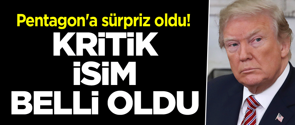 Pentagon'a sürpriz oldu! Kritik isim belli oldu