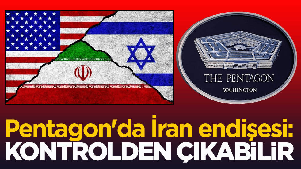 Pentagon'da İran endişesi: Kontrolden çıkabilir
