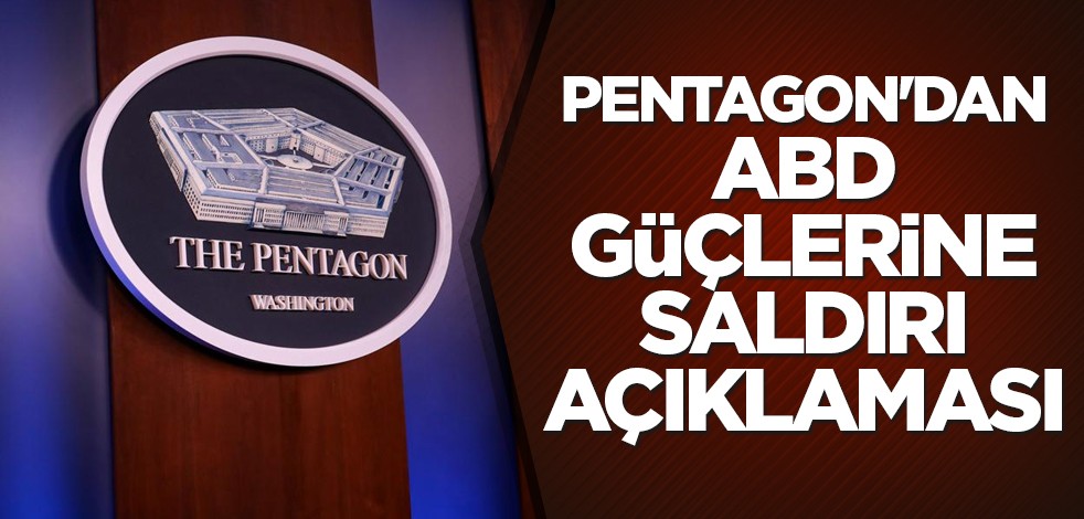 Pentagon'dan ABD güçlerine saldırı açıklaması