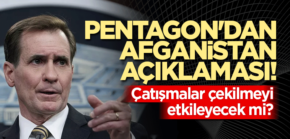 Pentagon'dan Afganistan açıklaması! Çatışmalar çekilmeyi etkileyecek mi?