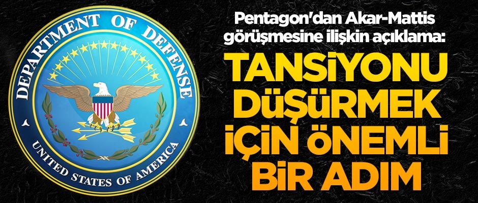 Pentagon'dan Akar-Mattis görüşmesine ilişkin açıklama: Tansiyonu düşürmek için önemli bir adım