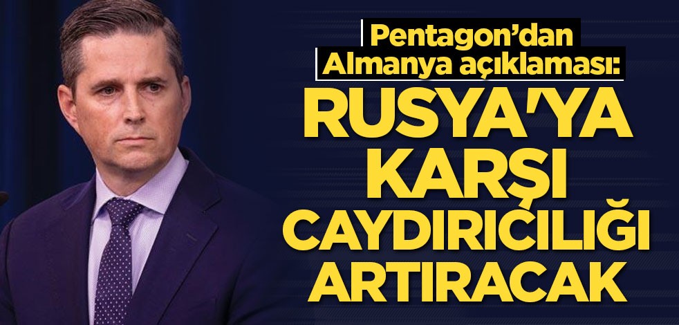 Pentagon’dan Almanya açıklaması: Rusya'ya karşı caydırıcılığı artıracak