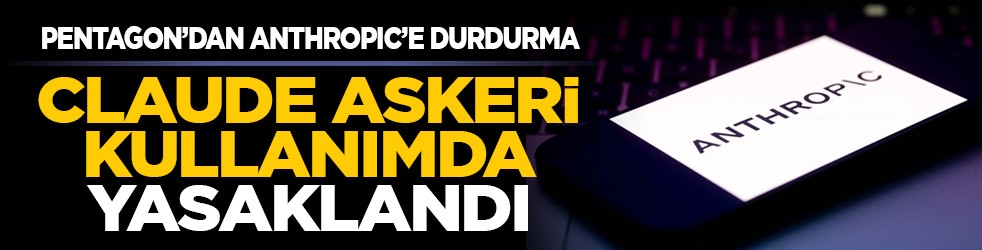 Pentagon’dan Anthropic’e durdurma: Claude askeri kullanımda yasaklandı