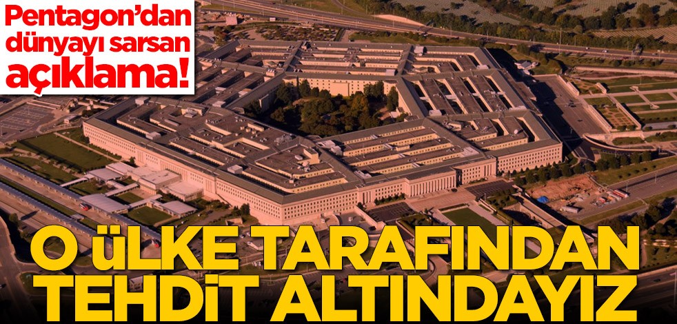 Pentagon’dan dünyayı sarsan açıklama! 'O ülke tarafından tehdit altındayız'