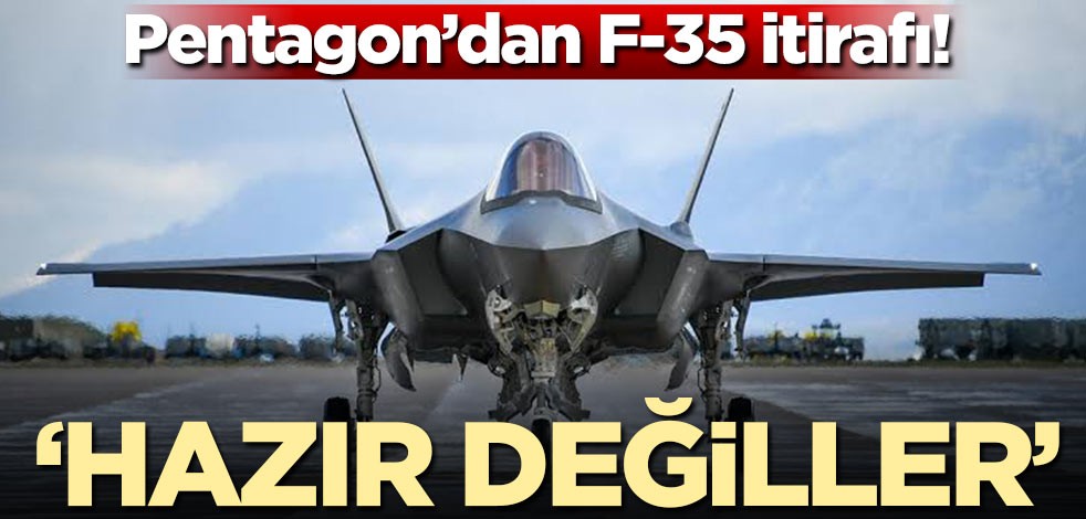 Pentagon'dan F-35 itirafı! 'Hazır değiller'