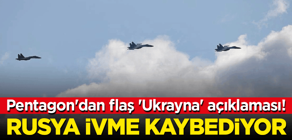 Pentagon'dan flaş 'Ukrayna' açıklaması! "Rusya ivme kaybediyor"