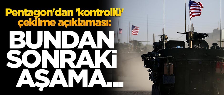 Pentagon'dan, 'kontrollü' çekilme açıklaması: Bundan sonraki aşama...