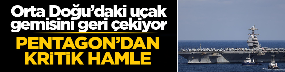Pentagon'dan kritik hamle: ABD, Orta Doğu’daki uçak gemisini geri çekiyor
