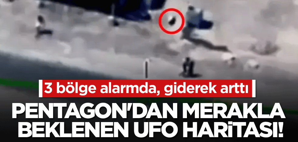 Pentagon'dan merakla beklenen UFO haritası! 3 bölge alarmda, giderek arttı
