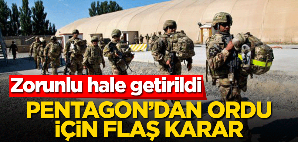 Pentagon’dan ordu için flaş karar! Zorunlu hale getirildi