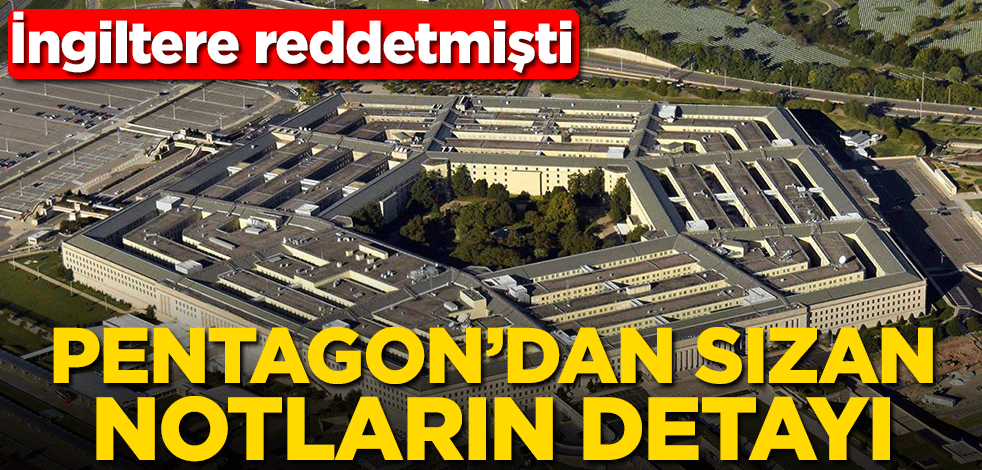 Pentagon’dan sızan notların detayı! İngiltere reddetmişti