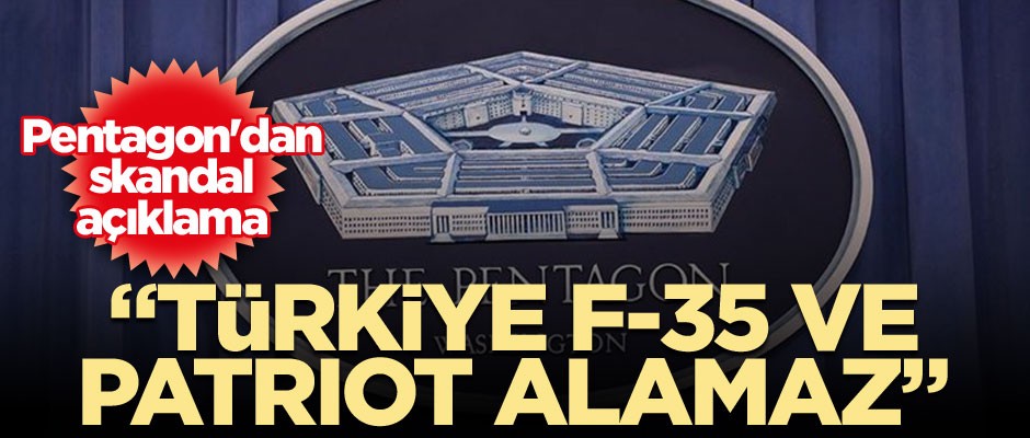 Pentagon'dan skandal açıklama: Türkiye F-35 ve Patriot alamaz
