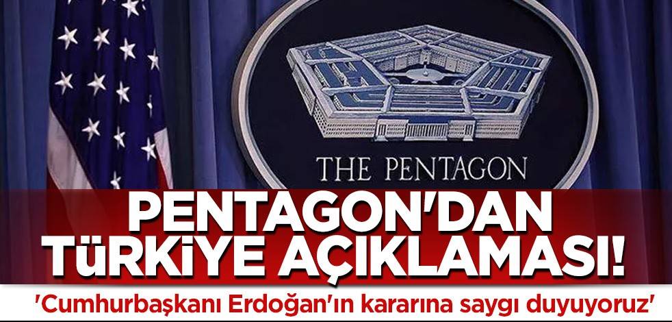 Pentagon'dan Türkiye açıklaması! 'Cumhurbaşkanı Erdoğan'ın kararına saygı duyuyoruz'