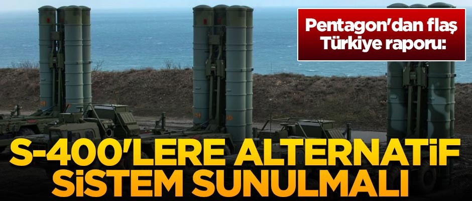 Pentagon'dan Türkiye raporu: S-400'lere alternatif sistem sunulmalı