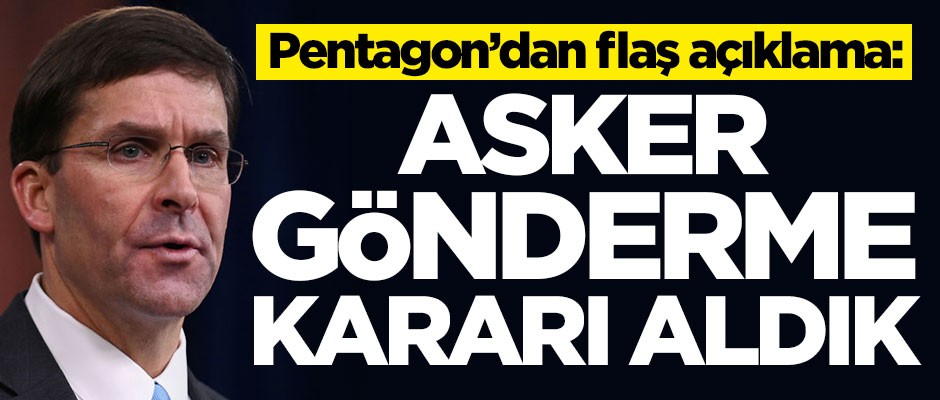 Pentagon'dan yeni açıklama: Asker gönderme kararı aldık