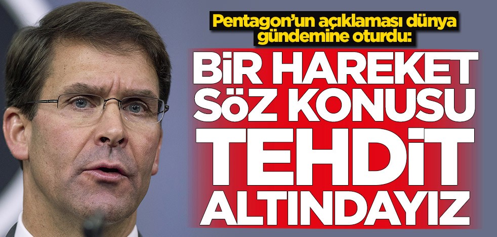 Pentagon’un açıklaması dünya gündemine oturdu: Tehdit altındayız