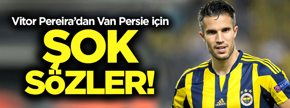Pereira'dan Van Persie hakkında şok sözler!