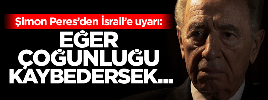 Peres'den İsrail'e uyarı: Eğer çoğunluğu kaybedersek