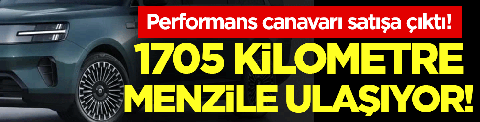Performans canavarı satışa çıktı: 1705 km menzile ulaşıyor!