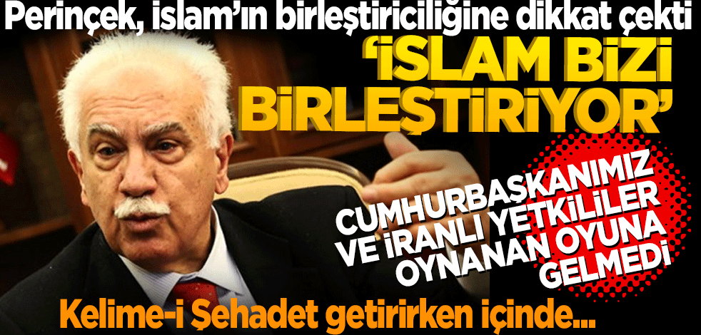 Perinçek, İslam’ın birleştiriciliğine dikkat çekti: İslam bizi birleştiriyor! Cumhurbaşkanımız Erdoğan ve İran’lı yetkililer oynanan oyuna gelmedi