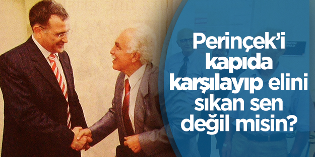 Perinçek'i kapıda karşılayıp elini sıkan sen değil misin Dumanlı?