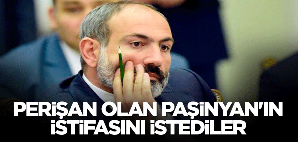 Perişan olan Paşinyan'ın istifasını istediler
