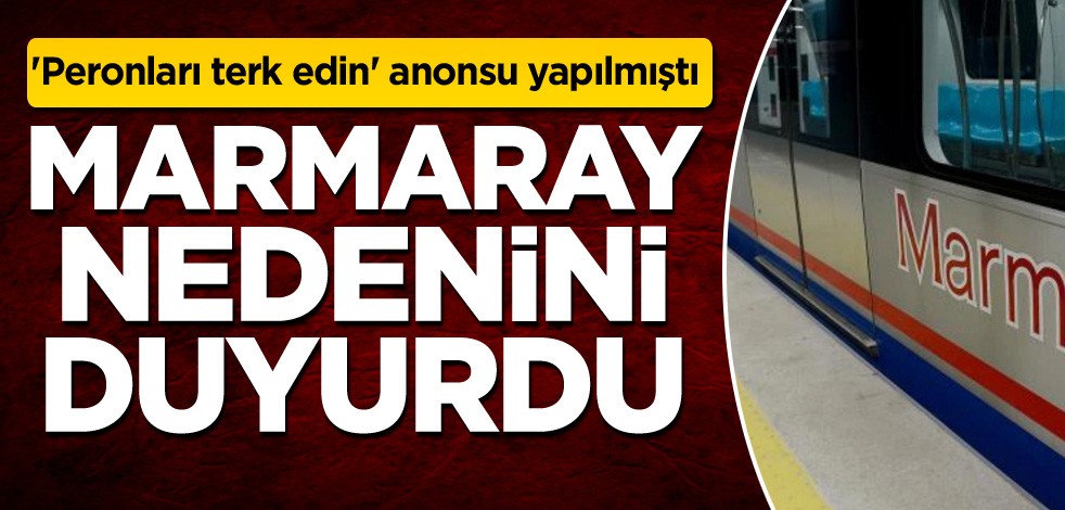 'Peronları terk edin' anonsu yapılmıştı! Marmaray nedenini duyurdu