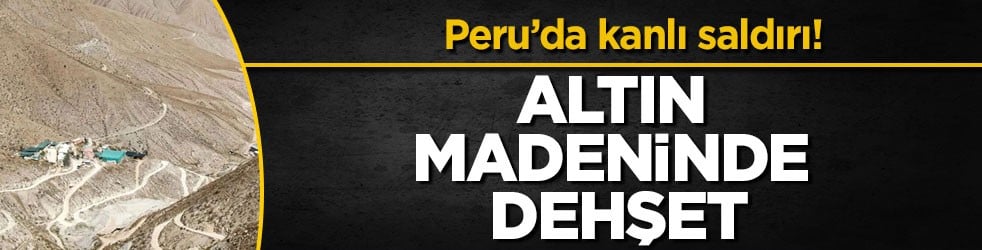 Peru’da kanlı saldırı! Altın madeninde dehşet