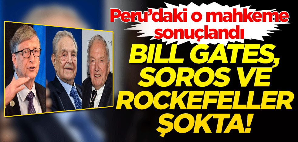 Peru'daki o mahkeme sonuçlandı! Bill Gates'e, Soros ve Rockefeller şokta