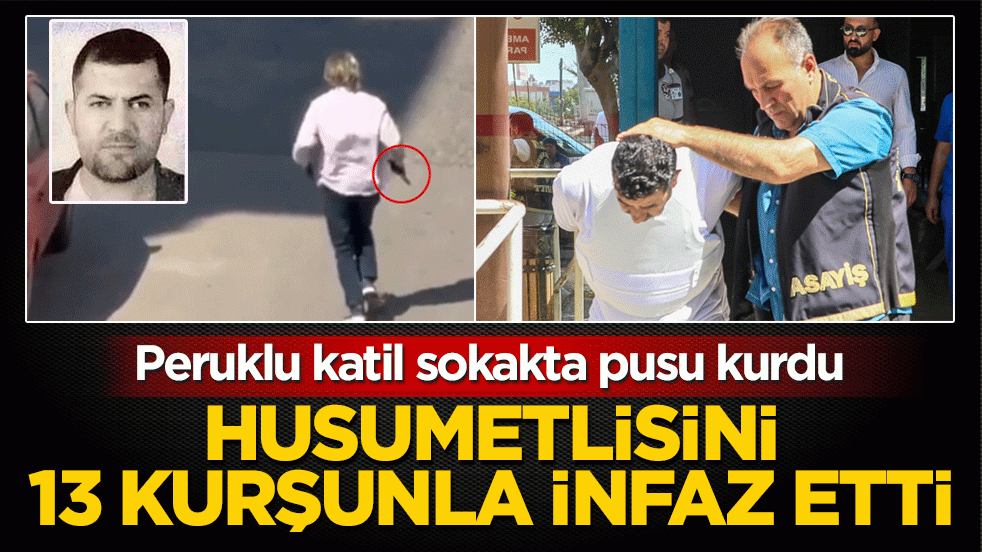Peruklu katil sokakta pusu kurdu: Husumetlisini 13 kurşunla infaz etti