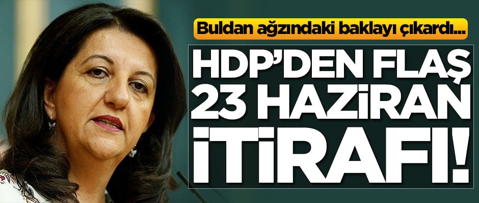Pervin Buldan ağzındaki baklayı çıkardı! HDP'den 23 Haziran itirafı