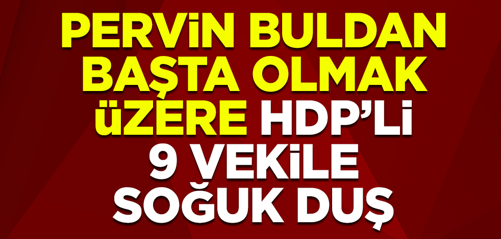 Pervin Buldan başta olmak üzere HDP'li 9 milletvekili hakkında fezleke hazırladı
