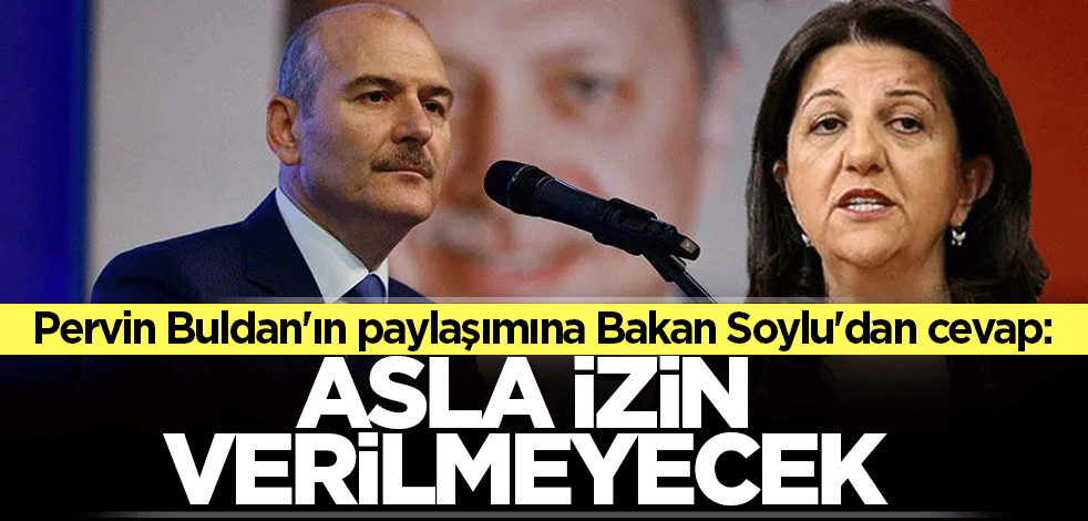 Pervin Buldan'ın paylaşımına Bakan Soylu'dan cevap: Asla izin verilmeyecek