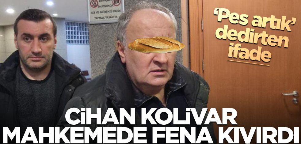 ‘Pes artık’ dedirten ifade! Cihan Kolivar mahkemede fena kıvırdı