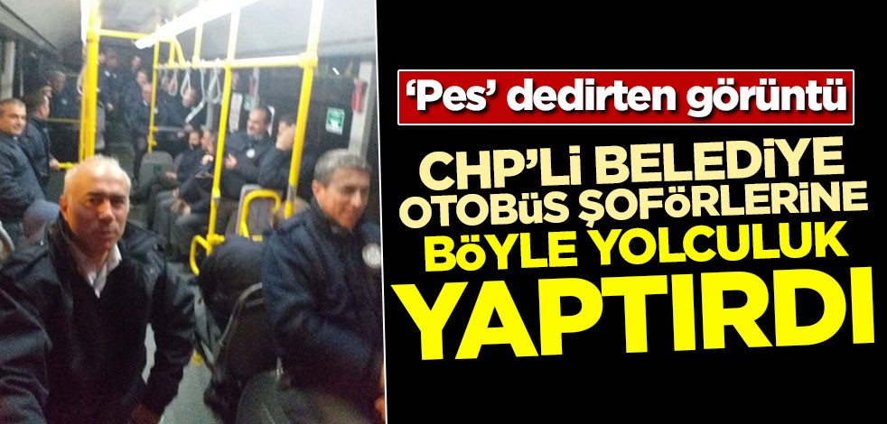 Pes dedirten görüntü! CHP'li belediye otobüs şoförlerine böyle yolculuk yaptırdı