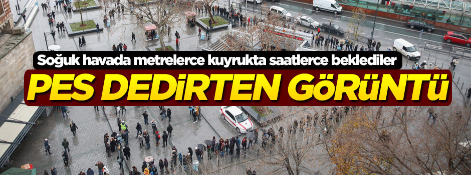 Pes dedirten görüntü! Metrelerce kuyrukta saatlerce beklediler...