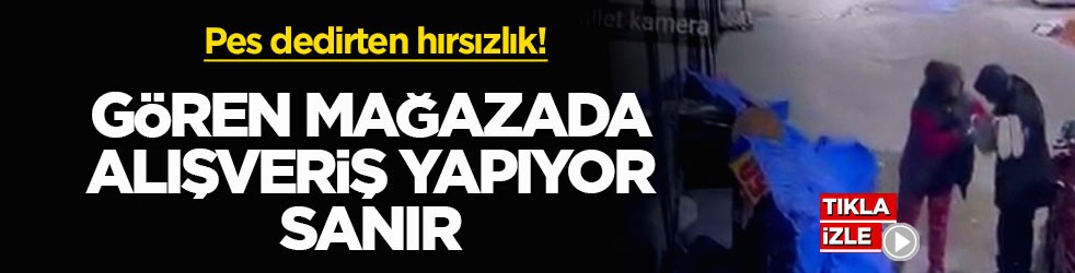 Pes dedirten hırsızlık! Gören mağazada alışveriş yapıyor sanır