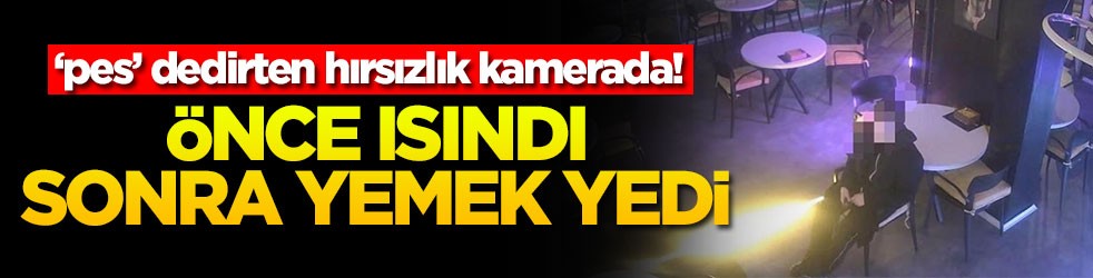 ‘pes’ dedirten hırsızlık kamerada! Önce ısındı sonra yemek yedi