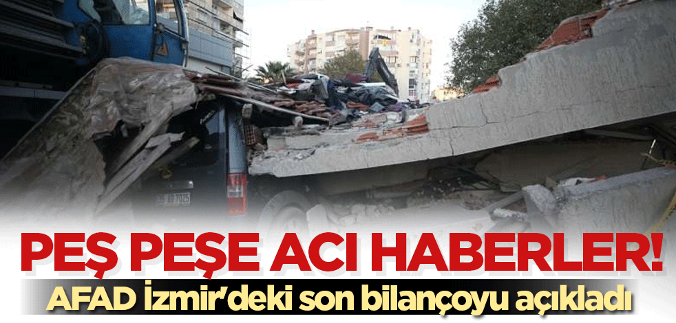 Peş peşe acı haberler! AFAD İzmir'deki son bilançoyu açıkladı