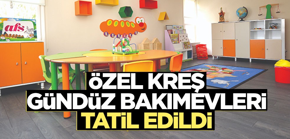 Peş peşe açıklamalar: Kreşler tatil edildi