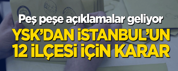 Peş peşe açıklanıyor! İstanbul'un 12 ilçesinde flaş karar!