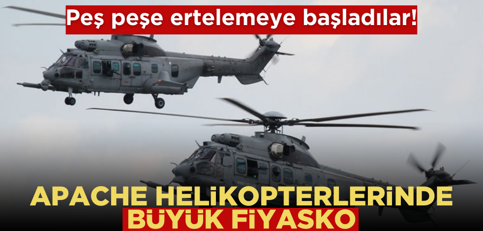 Peş peşe ertelemeye başladılar! Apache helikopterlerinde büyük fiyasko