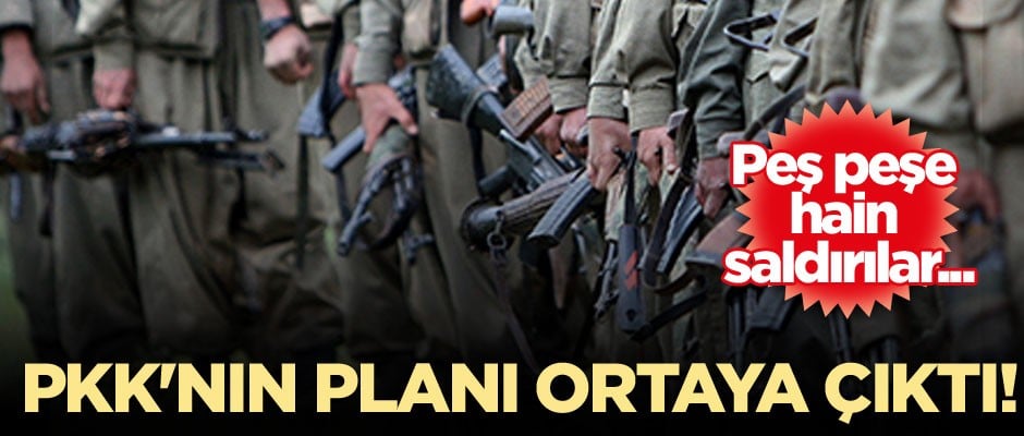 Peş peşe hain saldırılar... PKK'nın planı ortaya çıktı! Türkiye'yi zora sokmak istiyorlar
