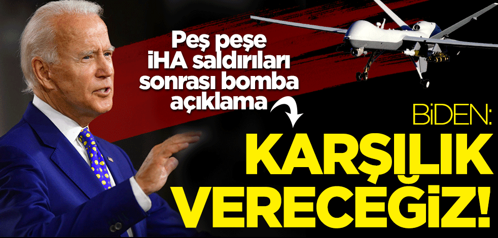 Peş peşe İHA saldırıları sonrası Biden'dan bomba açıklama: Karşılık vereceğiz