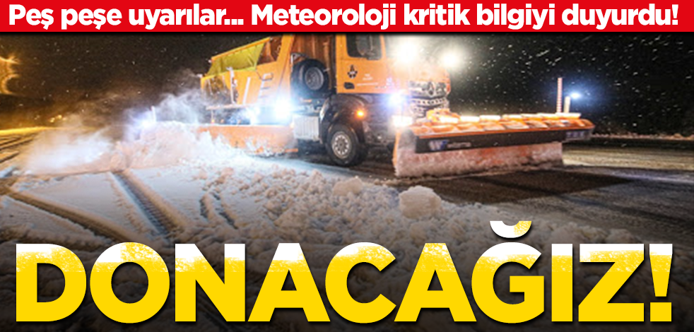 Peş peşe uyarılar... Meteoroloji kritik bilgiyi duyurdu! Resmen donacağız