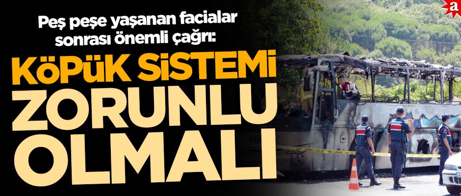 Peş peşe yaşanan facialar sonrası önemli çağrı: Köpük sistemi zorunlu olmalı