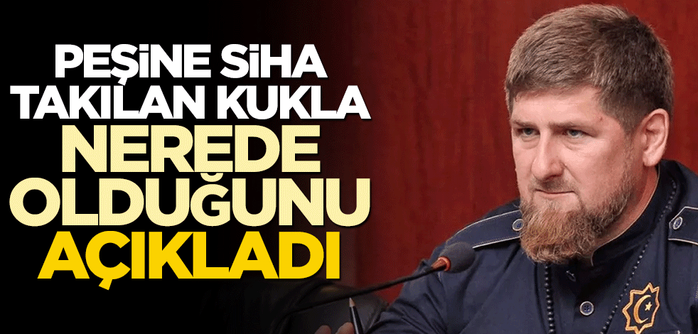 Peşine SİHA takılan Kadirov nerede olduğunu açıkladı!